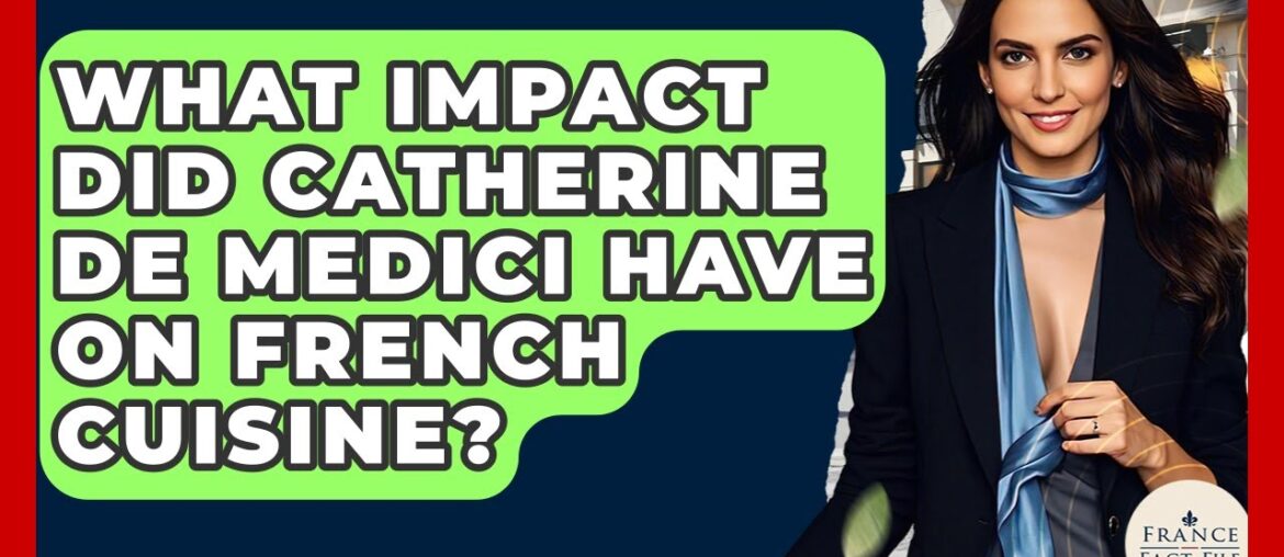What Impact Did Catherine De Medici Have On French Cuisine? - France Fact File