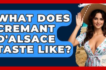 What Does Cremant D'Alsace Taste Like? - France Fact File