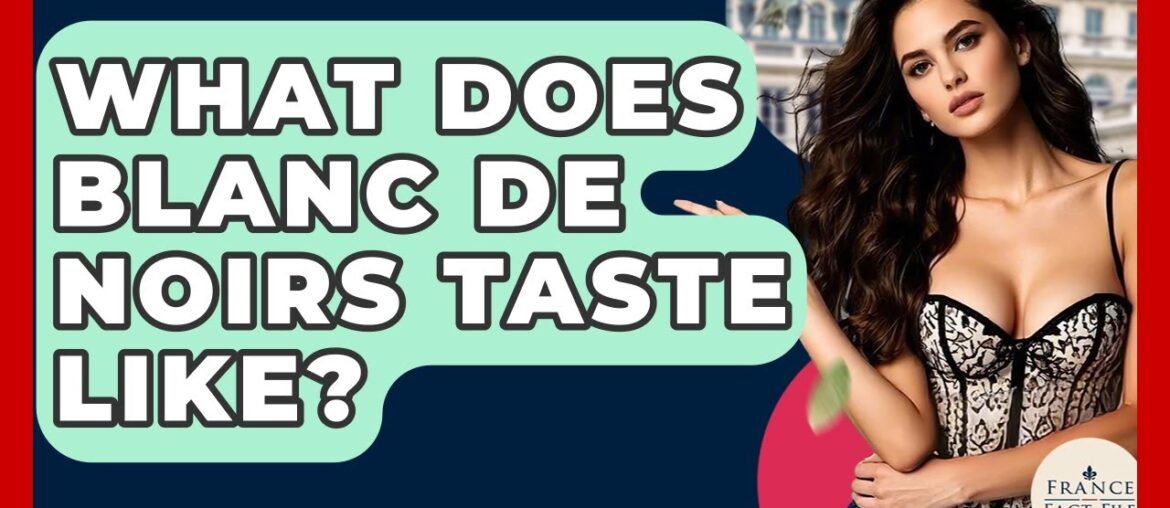 What Does Blanc De Noirs Taste Like? – France Fact File What Does Blanc De Noirs Taste Like? - France Fact File