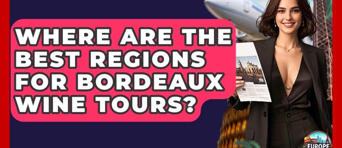 Where Are The Best Regions For Bordeaux Wine Tours? - Europe Travel Pros