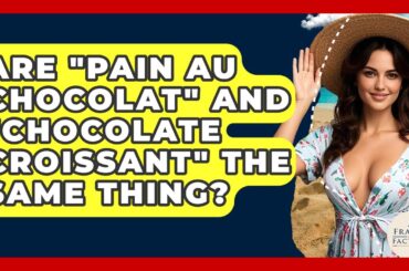 Are "pain Au Chocolat" And "chocolate Croissant" The Same Thing? - France Fact File