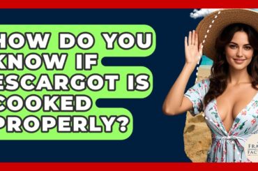 How Do You Know If Escargot Is Cooked Properly? - France Fact File