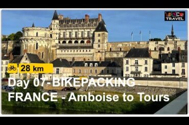 Day 07 - BIKEPACKING in the Loire Valley,  FRANCE - From Amboise to Tours