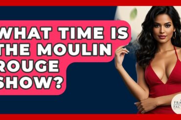 What Time Is The Moulin Rouge Show? - France Fact File