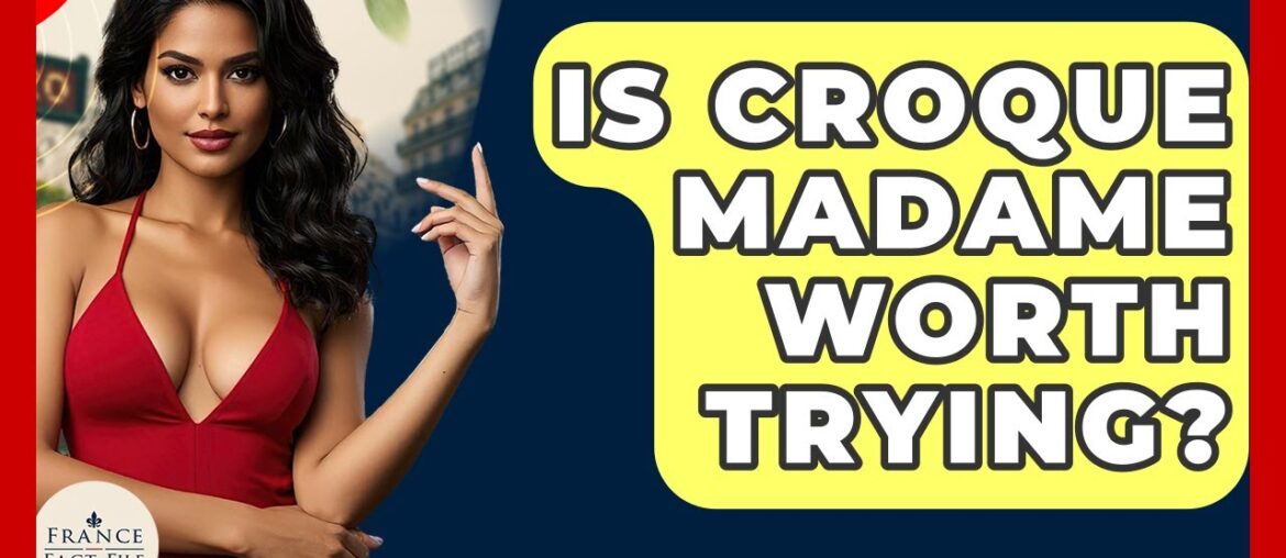 Is Croque Madame Worth Trying? - France Fact File