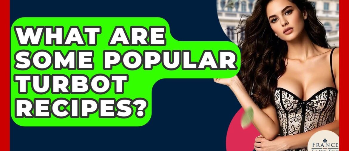 What Are Some Popular Turbot Recipes? – France Fact File What Are Some Popular Turbot Recipes? - France Fact File