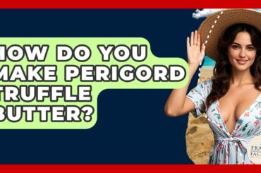 How Do You Make Perigord Truffle Butter? - France Fact File