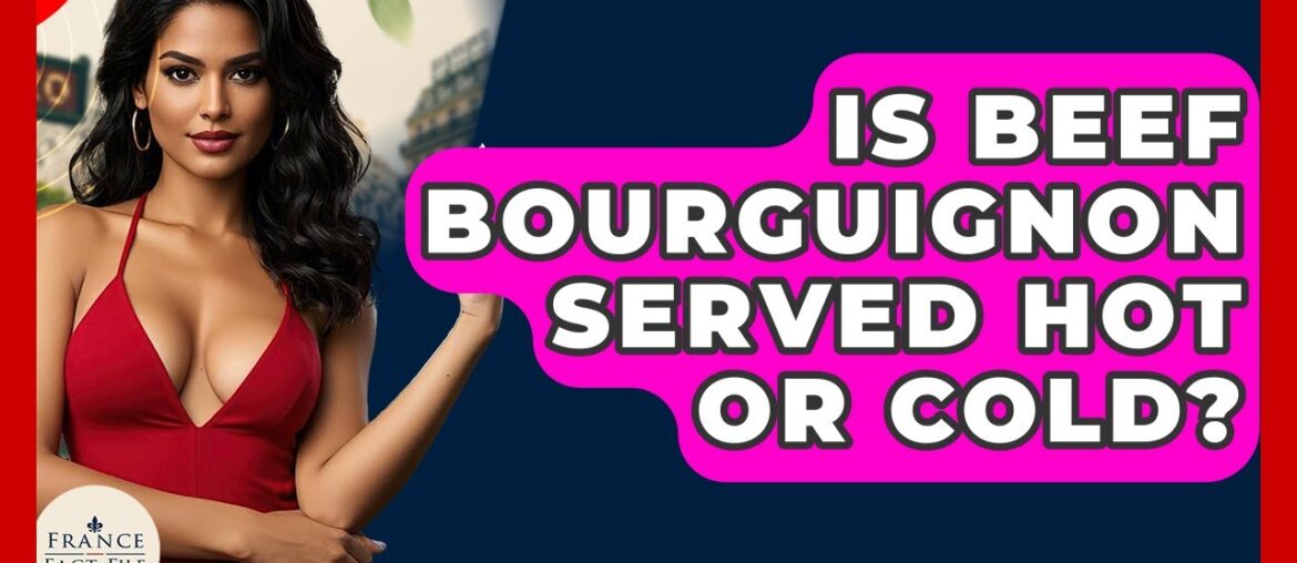 Is Beef Bourguignon Served Hot Or Cold? - France Fact File