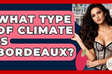 What Type Of Climate Is Bordeaux? - France Fact File