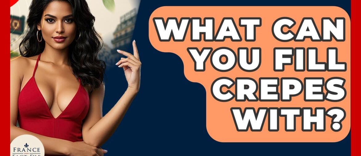 What Can You Fill Crepes With? - France Fact File