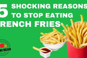 6 Shocking Reasons To Stop Eating French Fries