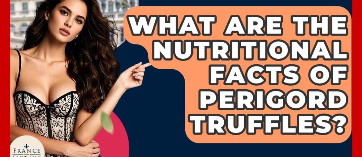 What Are The Nutritional Facts Of Perigord Truffles? – France Fact File What Are The Nutritional Facts Of Perigord Truffles? - France Fact File