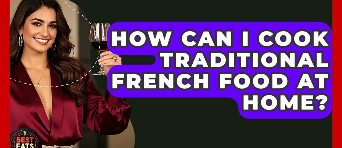 How Can I Cook Traditional French Food At Home? - Best Eats Worldwide