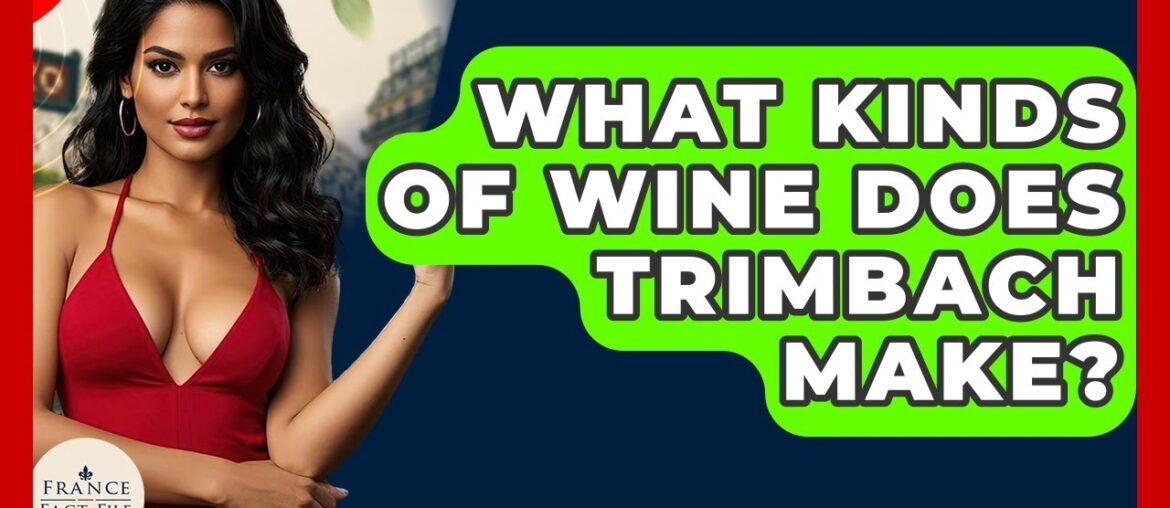 What Kinds Of Wine Does Trimbach Make? – France Fact File What Kinds Of Wine Does Trimbach Make? - France Fact File