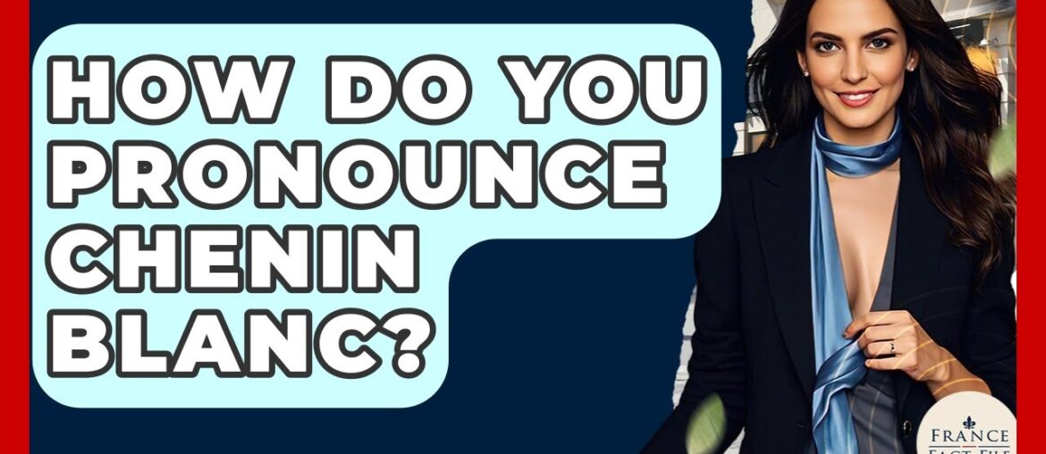 How Do You Pronounce Chenin Blanc? – France Fact File How Do You Pronounce Chenin Blanc? - France Fact File