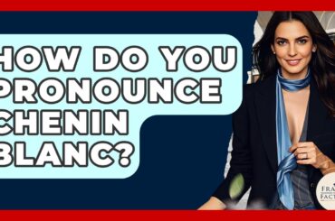 How Do You Pronounce Chenin Blanc? - France Fact File