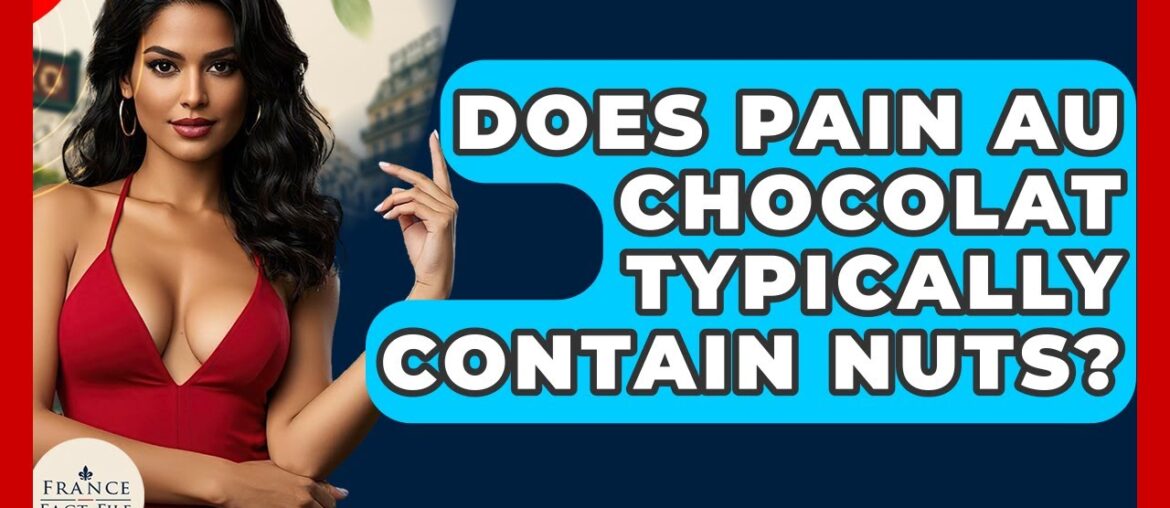Does Pain Au Chocolat Typically Contain Nuts? - France Fact File
