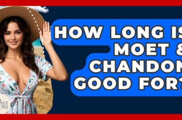 How Long Is Moet & Chandon Good For? - France Fact File