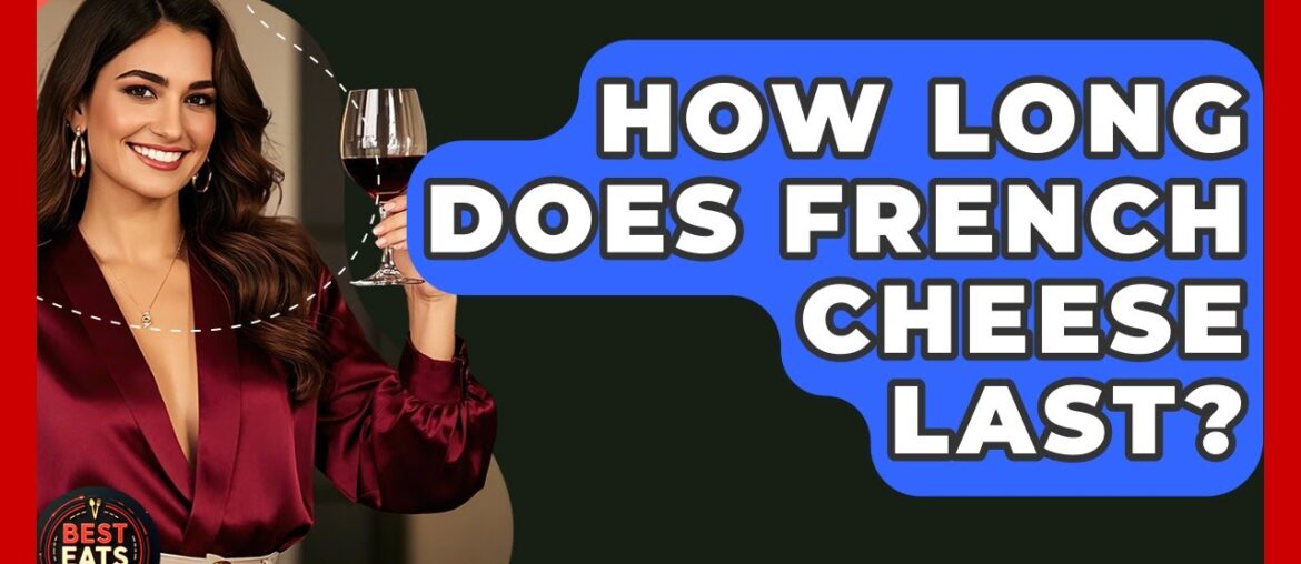 How Long Does French Cheese Last? - Best Eats Worldwide