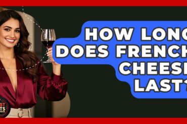 How Long Does French Cheese Last? - Best Eats Worldwide