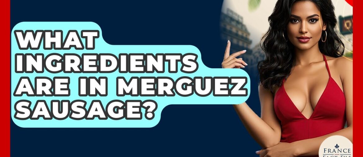 What Ingredients Are In Merguez Sausage? - France Fact File