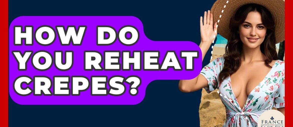 How Do You Reheat Crepes? – France Fact File How Do You Reheat Crepes? - France Fact File