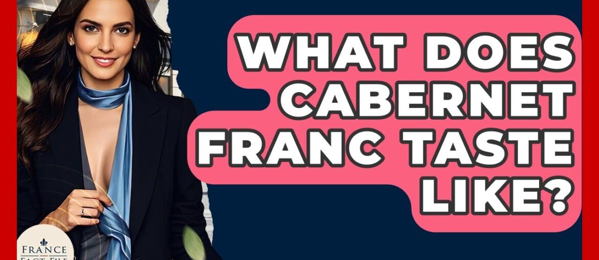 What Does Cabernet Franc Taste Like? – France Fact File What Does Cabernet Franc Taste Like? - France Fact File