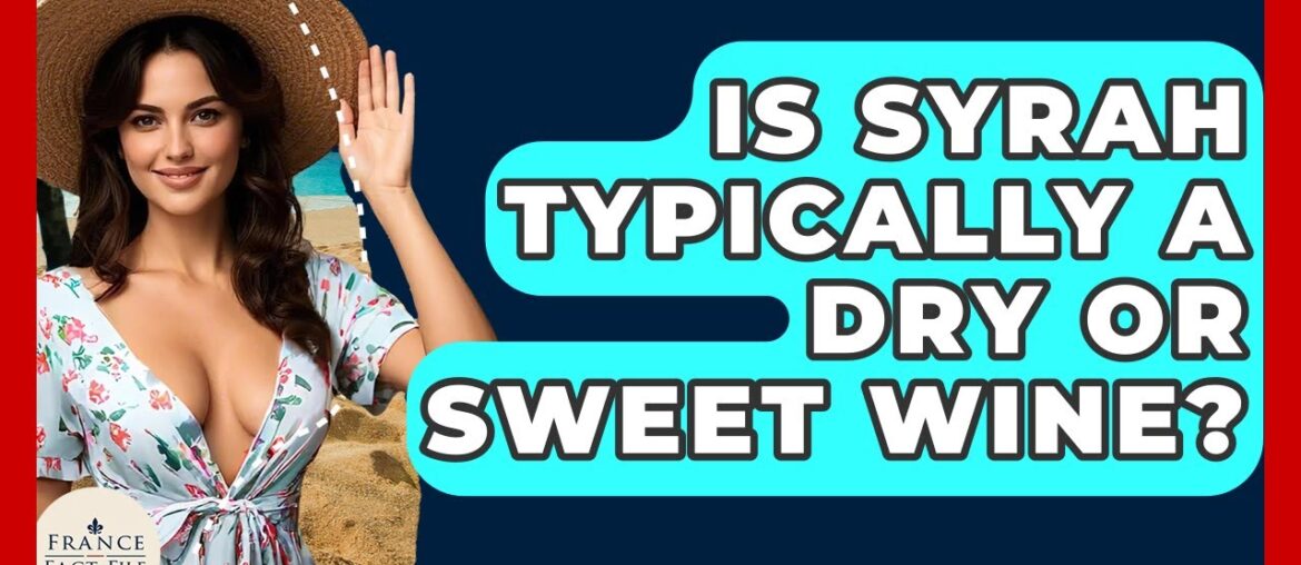 Is Syrah Typically A Dry Or Sweet Wine? – France Fact File Is Syrah Typically A Dry Or Sweet Wine? - France Fact File