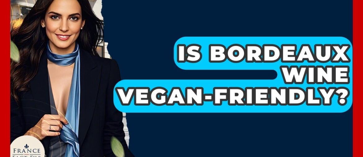 Is Bordeaux Wine Vegan-friendly? - France Fact File