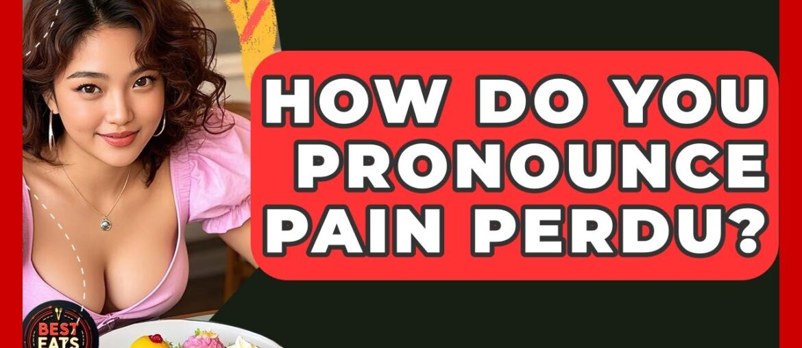 How Do You Pronounce Pain Perdu? - Best Eats Worldwide