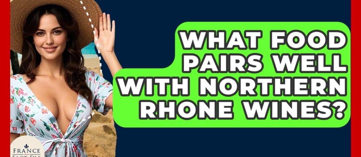 What Food Pairs Well With Northern Rhone Wines? - France Fact File