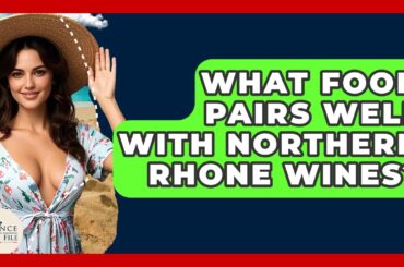What Food Pairs Well With Northern Rhone Wines? - France Fact File