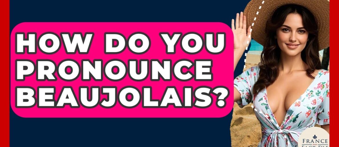 How Do You Pronounce Beaujolais? – France Fact File How Do You Pronounce Beaujolais? - France Fact File