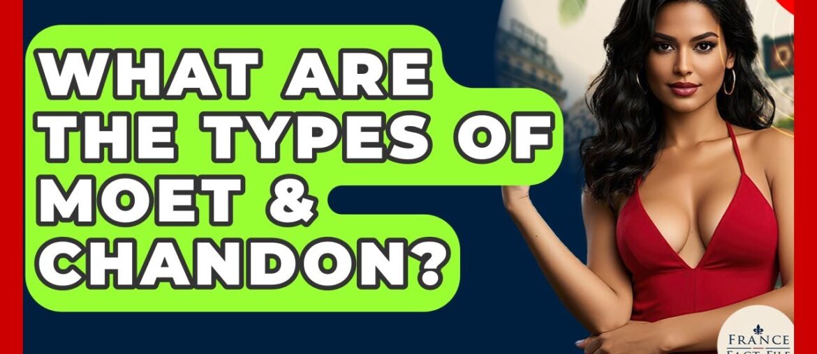 What Are The Types Of Moet & Chandon? – France Fact File What Are The Types Of Moet & Chandon? - France Fact File