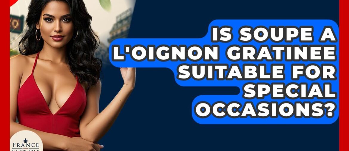 Is Soupe a L’Oignon Gratinee Suitable For Special Occasions? – France Fact File Is Soupe a L'Oignon Gratinee Suitable For Special Occasions? - France Fact File