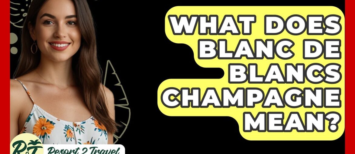 What Does Blanc De Blancs Champagne Mean? – Resort 2 Travel What Does Blanc De Blancs Champagne Mean? - Resort 2 Travel