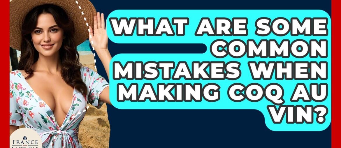 What Are Some Common Mistakes When Making Coq Au Vin? - France Fact File