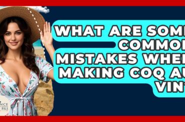 What Are Some Common Mistakes When Making Coq Au Vin? - France Fact File