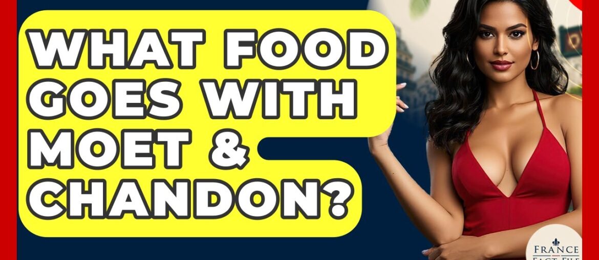 What Food Goes With Moet & Chandon? - France Fact File