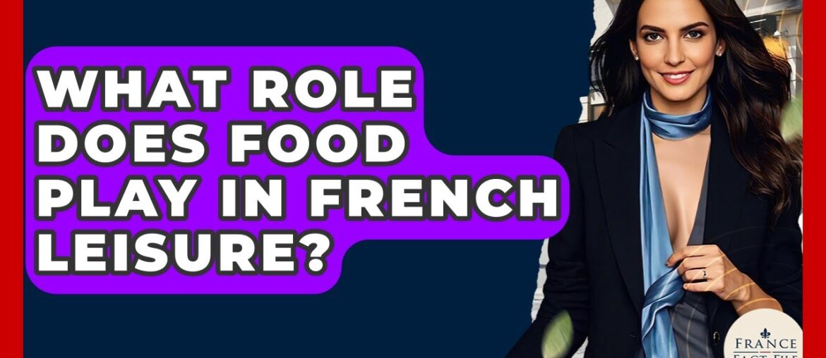 What Role Does Food Play In French Leisure? – France Fact File What Role Does Food Play In French Leisure? - France Fact File