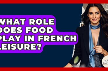 What Role Does Food Play In French Leisure? - France Fact File
