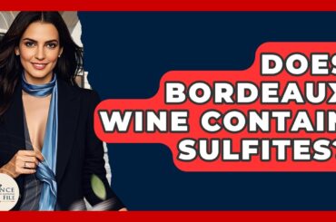 Does Bordeaux Wine Contain Sulfites? - France Fact File