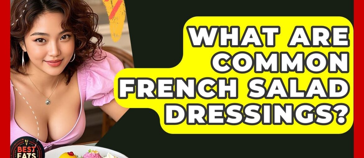 What Are Common French Salad Dressings? - Best Eats Worldwide