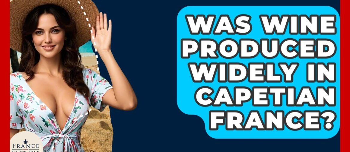 Was Wine Produced Widely In Capetian France? - France Fact File