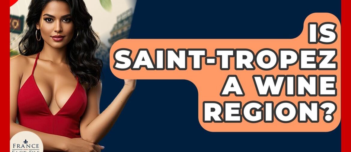 Is Saint-Tropez A Wine Region? - France Fact File