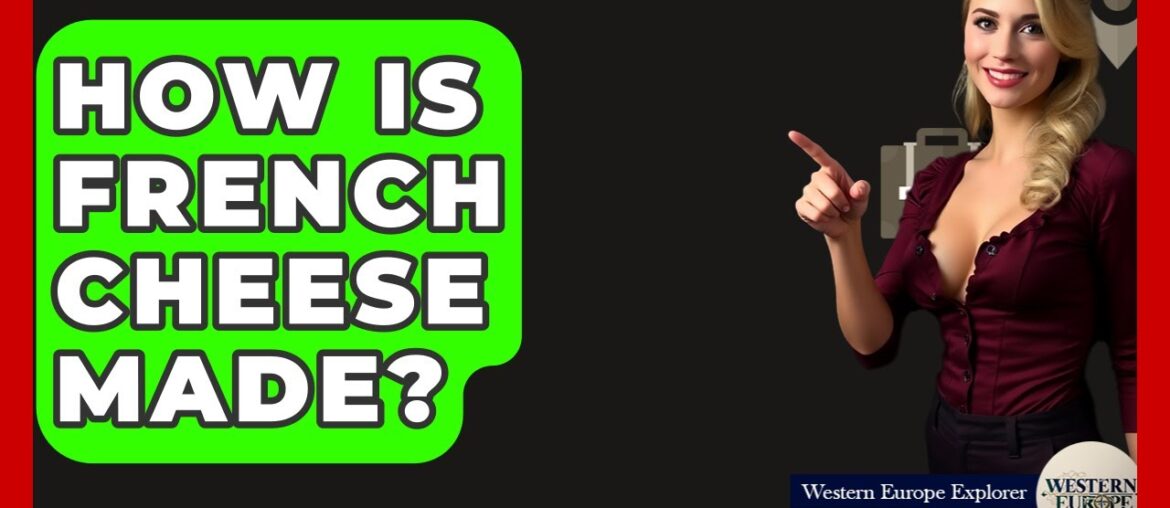 How Is French Cheese Made? - Western Europe Explorer