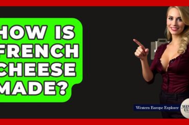 How Is French Cheese Made? - Western Europe Explorer