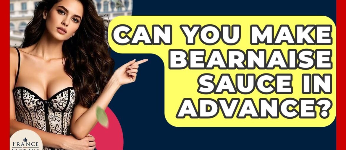 Can You Make Bearnaise Sauce In Advance? - France Fact File