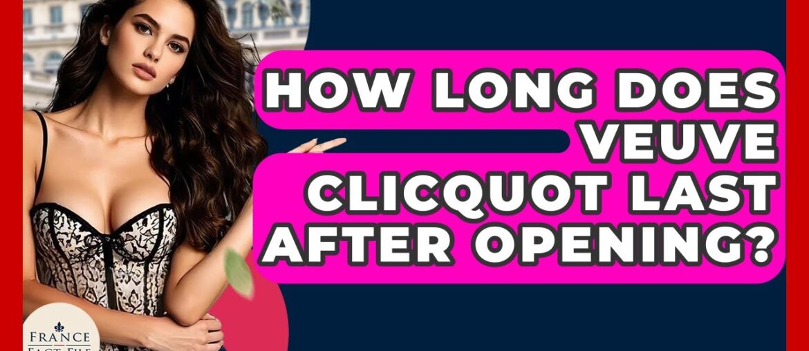 How Long Does Veuve Clicquot Last After Opening? – France Fact File How Long Does Veuve Clicquot Last After Opening? - France Fact File