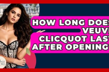 How Long Does Veuve Clicquot Last After Opening? - France Fact File